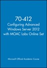 70-412 Configuring Advanced Windows Server 2012 with MOAC Labs Online Set - Microsoft Official Academic Course - 9781118668382