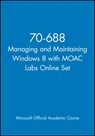 70-688 Managing and Maintaining Windows 8 with MOAC Labs Online Set - Microsoft Official Academic Course - 9781118668580