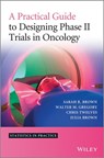 A Practical Guide to Designing Phase II Trials in Oncology - Sarah R. Brown ; Walter M. Gregory ; Christopher J. Twelves ; Julia M. Brown - 9781118763636