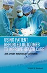 Using Patient Reported Outcomes to Improve Health Care - John Appleby ; Nancy Devlin ; David Parkin - 9781118948583
