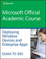 Exam 70-695 Deploying Windows Devices and Enterprise Apps - Microsoft Official Academic Course - 9781119066989