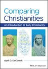 Comparing Christianities - April D. (Rice University DeConick - 9781119086031