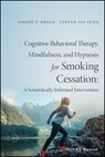 Cognitive-Behavioral Therapy, Mindfulness, and Hypnosis for Smoking Cessation - Joseph P. Green ; Steven Jay Lynn - 9781119139669
