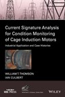 Current Signature Analysis for Condition Monitoring of Cage Induction Motors - William T. Thomson ; Ian Culbert - 9781119175469
