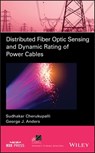 Distributed Fiber Optic Sensing and Dynamic Rating of Power Cables - Sudhakar Cherukupalli ; George J. Anders ; Mohamed E. El-Hawary - 9781119487722