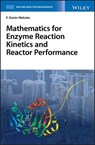 Mathematics for Enzyme Reaction Kinetics and Reactor Performance - F. Xavier Malcata - 9781119490333