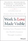 Work is Love Made Visible - Frances (Chairman of the Board of Governors Peter F. Drucker Foundation for Nonprofit Management in New York City) Hesselbein ; Marshall (Consultant to Fortune 500 Corporations) Goldsmith ; Sarah McArthur - 9781119513582