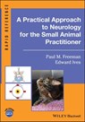 A Practical Approach to Neurology for the Small Animal Practitioner - Paul M. Freeman ; Edward Ives - 9781119514701