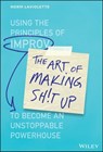 The Art of Making Sh!t Up - Norm Laviolette - 9781119558316