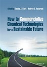 How to Commercialize Chemical Technologies for a Sustainable Future - Timothy J. Clark ; Andrew S. Pasternak - 9781119604839