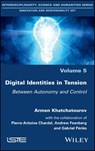 Digital Identities in Tension - Armen Khatchatourov ; Pierre-Antoine Chardel ; Gabriel Peries ; Andrew Feenberg - 9781119629627