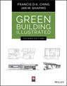 Green Building Illustrated - Francis D. K. (University of Washington Ching ; Ian M. (Cornell University; Tompkins-Cortland Community College; Syracuse University) Shapiro - 9781119653967