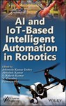 AI and IoT-Based Intelligent Automation in Robotics - Ashutosh Kumar (JK Lakshmipat University Dubey ; Abhishek (University of Madras Kumar ; S. Rakesh (Anna University Chennai Kumar - 9781119711209