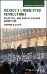 Mexico's Unscripted Revolutions - Stephen E. Lewis - 9781119719120