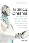 In Silico Dreams - Brian S. (University of Washington; Stony Brook University) Hilbush - 9781119745570