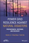 Power Grid Resilience against Natural Disasters - Shunbo Lei ; Chong Wang ; Francis Y. Hou - 9781119801498