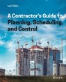 A Contractor's Guide to Planning, Scheduling, and Control - Len Holm - 9781119813538