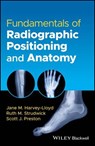 Fundamentals of Radiographic Positioning and Anatomy - Jane M. Harvey-Lloyd ; Ruth M. Strudwick ; Scott J. Preston - 9781119826118