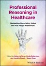 Professional Reasoning in Healthcare - Helen (Otago Polytechnic Jeffery ; Linda (Otago Polytechnic Robertson ; Jan Hendrik (Otago Polytechnic Roodt - 9781119892113