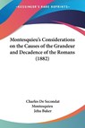 Montesquieu's Considerations on the Causes of the Grandeur and Decadence of the Romans (1882) - Charles De Secondat Montesquieu ; Jehu Baker - 9781120181435