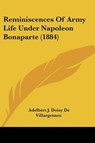 Reminiscences Of Army Life Under Napoleon Bonaparte (1884) - J. Doisy De Villargennes Adelbert - 9781120690838