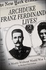 Archduke Franz Ferdinand Lives! - Richard Ned Lebow - 9781137413505
