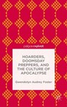 Hoarders, Doomsday Preppers, and the Culture of Apocalypse - FOSTER,  Gwendolyn Audrey - 9781137469403