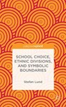 School Choice, Ethnic Divisions, and Symbolic Boundaries - LUND,  S. - 9781137480064