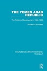 The Yemen Arab Republic - ROBERT D. (UNIVERSITY OF WASHINGTON,  USA) Burrowes - 9781138183124
