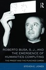 Roberto Busa, S. J., and the Emergence of Humanities Computing - Steven E. Jones - 9781138186774