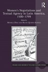 Women's Negotiations and Textual Agency in Latin America, 1500-1799 - MONICA (UNIVERSITY OF KENTUCKY,  USA) Diaz ; Rocio (Michigan State University, USA) Quispe-Agnoli - 9781138225046