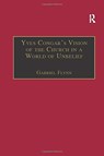 Yves Congar's Vision of the Church in a World of Unbelief - Gabriel Flynn - 9781138256521