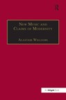 New Music and the Claims of Modernity - Alastair Williams - 9781138269071