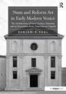 Nuns and Reform Art in Early Modern Venice - Benjamin Paul - 9781138272217