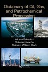 Dictionary of Oil, Gas, and Petrochemical Processing - ALIREZA (SOUTHERN CROSS UNIVERSITY,  East Lismore, NSW, Australia) Bahadori ; Chikezie Nwaoha ; Malcolm William (Southern Cross University, Lismore, Australia) Clark - 9781138434509