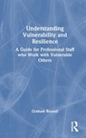 Understanding Vulnerability and Resilience - GRAHAM (UNIVERSITY OF PLYMOUTH,  UK University of Plymouth University of Plymouth, U.K. University of Plymouth, Plymouth, England, UK University of Plymouth, Devan, UK University of Plymouth, UK) Russell - 9781138490307