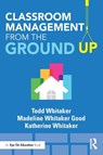 Classroom Management From the Ground Up - Todd (Indiana State University Whitaker ; Madeline (Elementary School in Missouri Whitaker Good ; Katherine (High School in Missouri Whitaker - 9781138552319