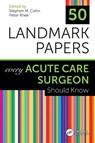 50 Landmark Papers Every Acute Care Surgeon Should Know - Stephen M (Professor of Surgery Cohn ; Peter Rhee - 9781138624443