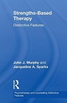 Strengths-based Therapy - John (Professor of Psychology at the University of Central Arkansas) Murphy ; Jacqueline (Professor of Couple and Family Therapy in the College of Health Sciences at the University of Rhode Island) Sparks - 9781138684102