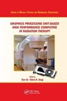Graphics Processing Unit-Based High Performance Computing in Radiation Therapy - XUN (UNIVERSITY OF TEXAS SOUTHWESTERN MEDICAL CENTER,  Dallas, USA) Jia ; Steve B. (University of Texas Southwestern Medical Center, Dallas, USA) Jiang - 9781138894327