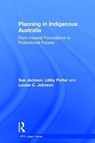 Planning in Indigenous Australia - SUE JACKSON ; LIBBY PORTER ; LOUISE C. (DEAKIN UNIVERSITY,  Geelong, VIC, AUS) Johnson - 9781138909960