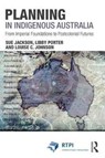 Planning in Indigenous Australia - SUE JACKSON ; LIBBY PORTER ; LOUISE C. (DEAKIN UNIVERSITY,  Geelong, VIC, AUS) Johnson - 9781138909984