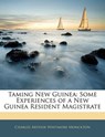 Taming New Guinea: Some Experiences of a New Guinea Resident Magistrate - Monckton, Charles Arthur Whitmore - 9781142252458