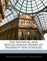 The Aesthetic and Miscellaneous Works of Friedrich Von Schlegel - Von Schlegel, Friedrich - 9781142552237