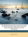 Die Begründung Des Christenthums in Deutschland Und Die Sittliche Und Geistige Erziehung Der Germanen - Ozanam, Frédéric - 9781148361925