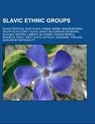 Slavic ethnic groups - Source: Wikipedia - 9781157662235
