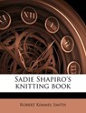 Sadie Shapiro's knitting book - Smith, Robert Kimmel - 9781171505730