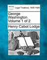 George Washington. Volume 1 of 2 - Henry Cabot Lodge - 9781240008681