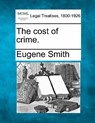 The cost of crime. - Eugene Smith - 9781240016365