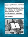 A practical treatise on the law relating to trustees: their powers, duties, privileges and liabilities. - James Hill - 9781240020140